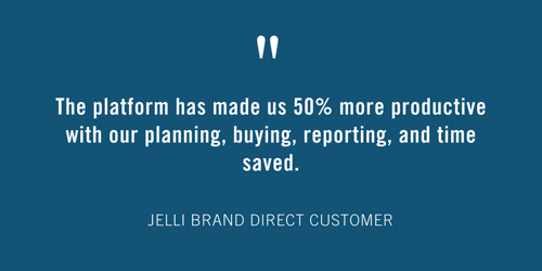 “The platform has made us 50% more productive with our planning, buying, reporting, and time saved.”  -Jelli Brand Direct Customer  